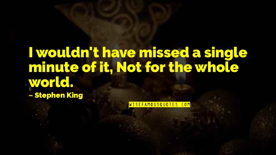 Kleidaras Kypseli Quotes By Stephen King: I wouldn't have missed a single minute of