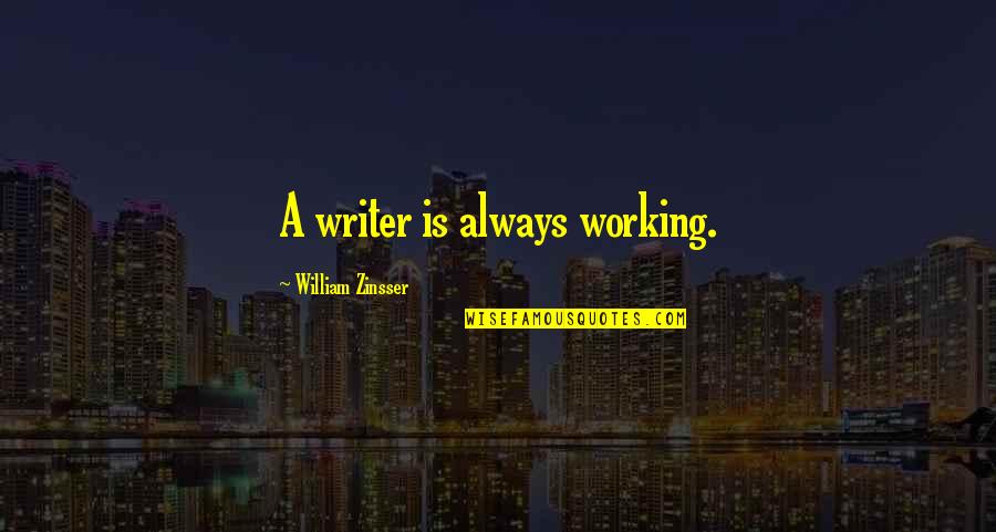 Kleidaras Kypseli Quotes By William Zinsser: A writer is always working. Kleidaras Kypseli Quotes By William Zinsser: A writer is always working.