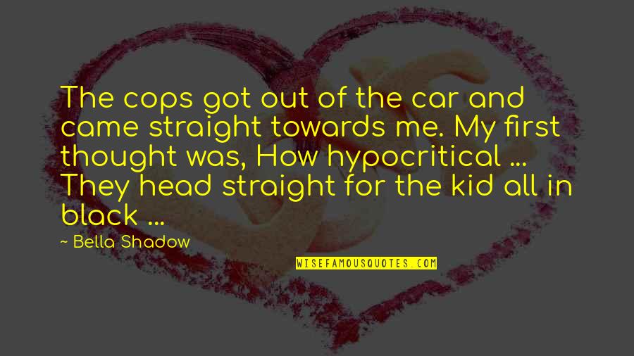 Kleidaras Larisa Quotes By Bella Shadow: The cops got out of the car and Kleidaras Larisa Quotes By Bella Shadow: The cops got out of the car and