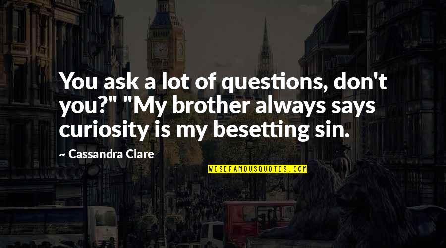 Kleidaras Larisa Quotes By Cassandra Clare: You ask a lot of questions, don't you?" Kleidaras Larisa Quotes By Cassandra Clare: You ask a lot of questions, don't you?"