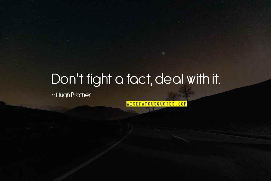 Kleidaras Larisa Quotes By Hugh Prather: Don't fight a fact, deal with it. Kleidaras Larisa Quotes By Hugh Prather: Don't fight a fact, deal with it.