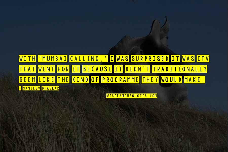 Kleidaras Larisa Quotes By Sanjeev Bhaskar: With 'Mumbai Calling,' I was surprised it was Kleidaras Larisa Quotes By Sanjeev Bhaskar: With 'Mumbai Calling,' I was surprised it was