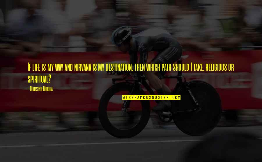 Kleider Bauer Quotes By Debasish Mridha: If life is my way and nirvana is Kleider Bauer Quotes By Debasish Mridha: If life is my way and nirvana is