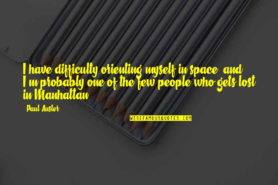 Kleider Machen Quotes By Paul Auster: I have difficulty orienting myself in space, and