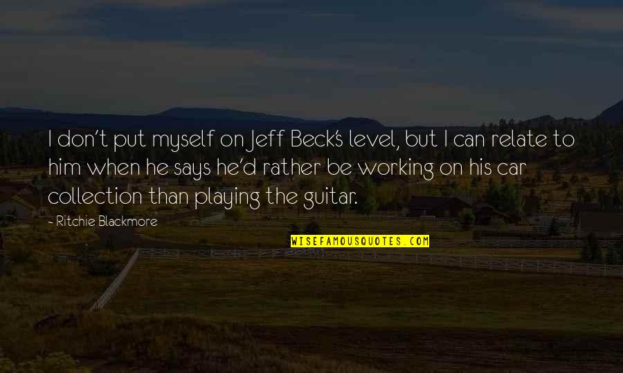 Kleider Produzenten Biologie Quotes By Ritchie Blackmore: I don't put myself on Jeff Beck's level,