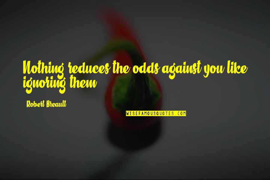 Kleider Produzenten Biologie Quotes By Robert Breault: Nothing reduces the odds against you like ignoring