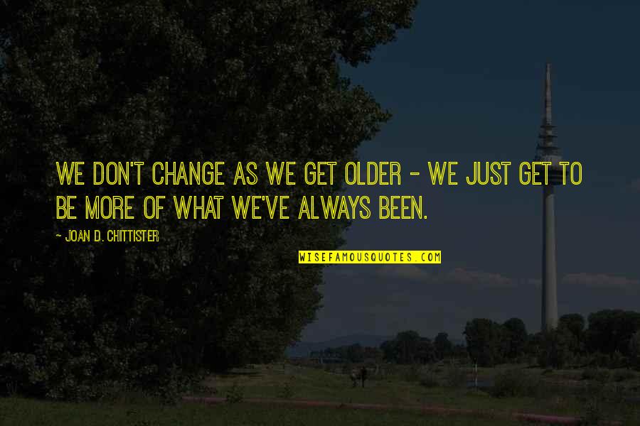Kleiderst Nder Quotes By Joan D. Chittister: We don't change as we get older - Kleiderst Nder Quotes By Joan D. Chittister: We don't change as we get older -