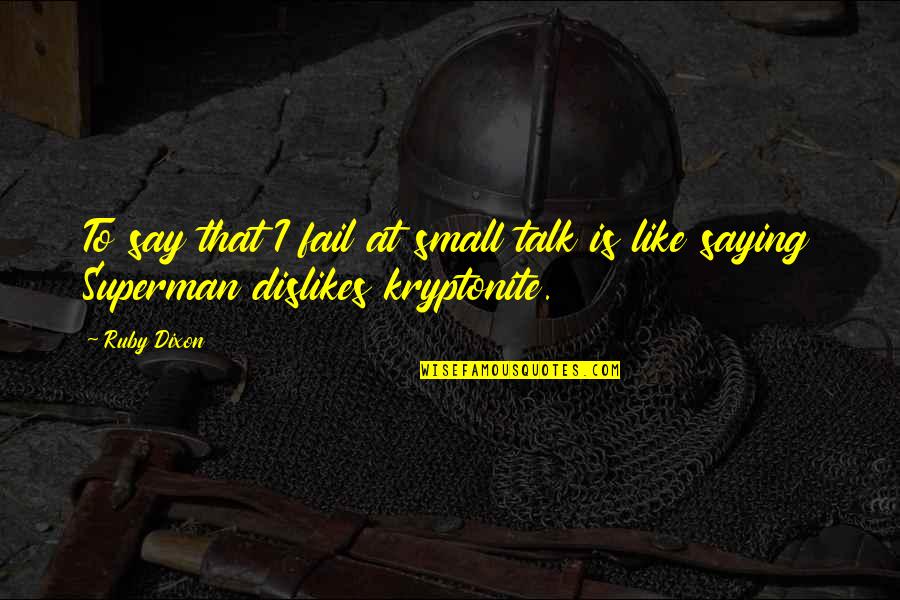 Kleiderst Nder Quotes By Ruby Dixon: To say that I fail at small talk