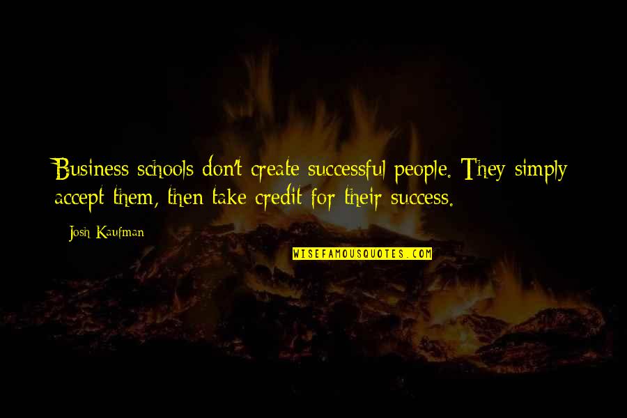 Kleihues Quotes By Josh Kaufman: Business schools don't create successful people. They simply