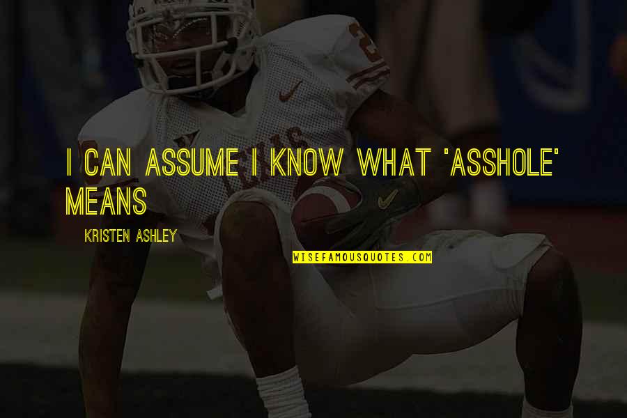 Kleihues Quotes By Kristen Ashley: I can assume I know what 'asshole' means Kleihues Quotes By Kristen Ashley: I can assume I know what 'asshole' means