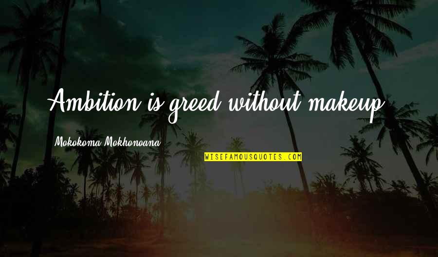 Kleihues Quotes By Mokokoma Mokhonoana: Ambition is greed without makeup.