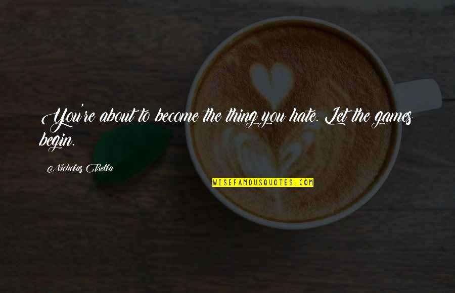 Kleihues Quotes By Nicholas Bella: You're about to become the thing you hate. Kleihues Quotes By Nicholas Bella: You're about to become the thing you hate.