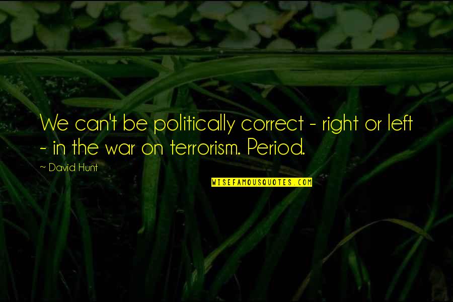 Kleimann Evangelista Quotes By David Hunt: We can't be politically correct - right or