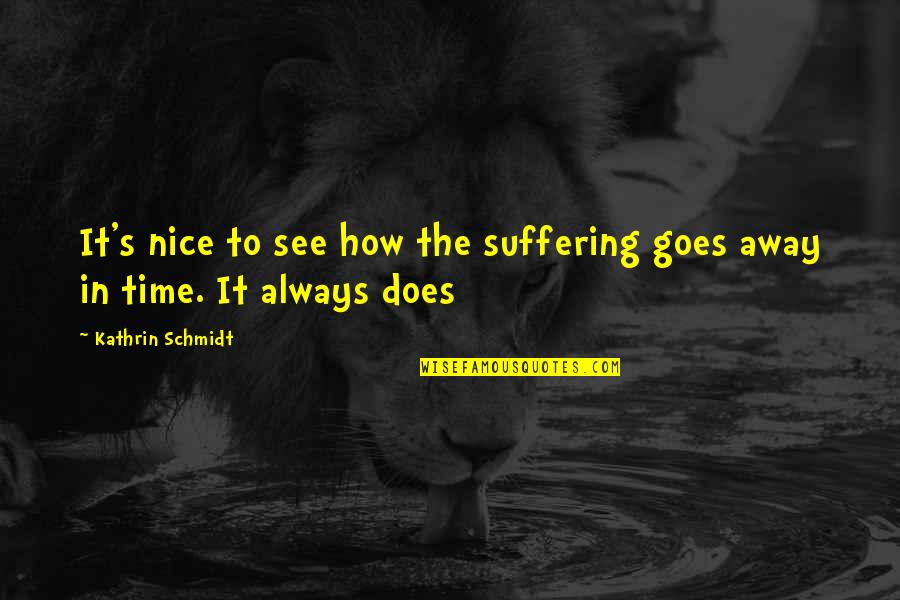 Kleimann Quotes By Kathrin Schmidt: It's nice to see how the suffering goes