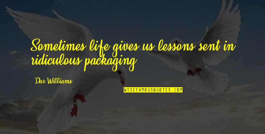 Kleimannetjes Quotes By Dar Williams: Sometimes life gives us lessons sent in ridiculous