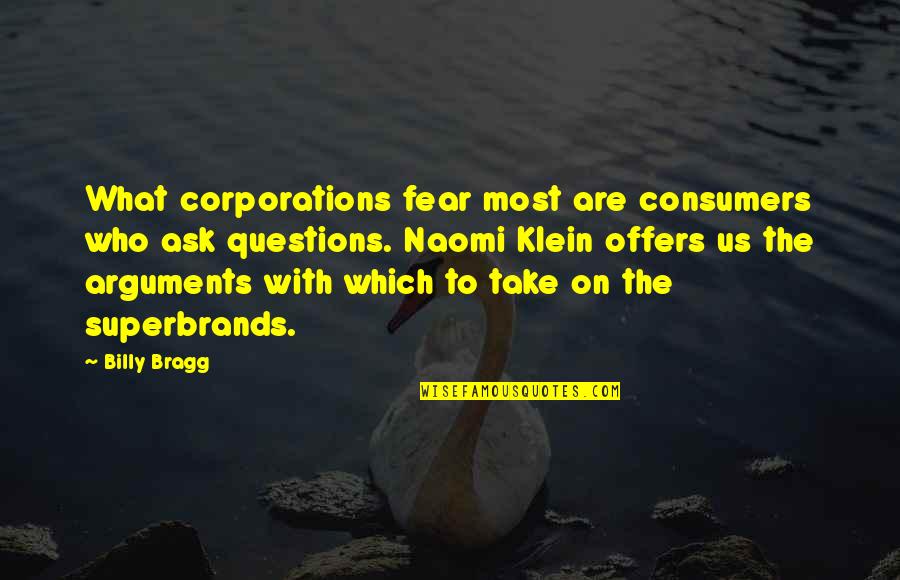 Klein Quotes By Billy Bragg: What corporations fear most are consumers who ask