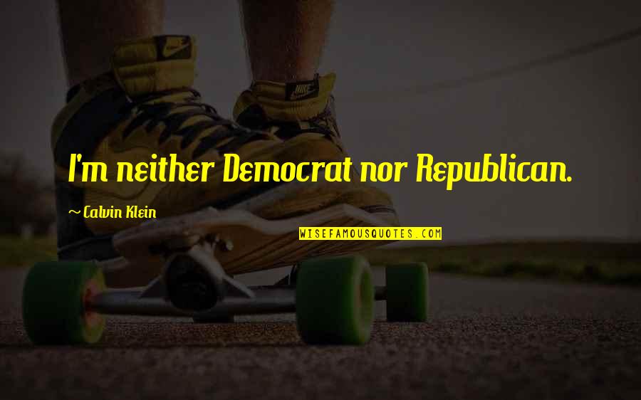 Klein Quotes By Calvin Klein: I'm neither Democrat nor Republican.