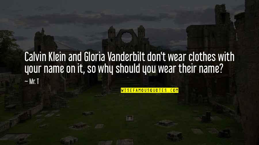 Klein Quotes By Mr. T: Calvin Klein and Gloria Vanderbilt don't wear clothes