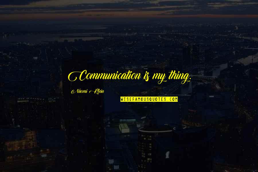 Klein Quotes By Naomi Klein: Communication is my thing.