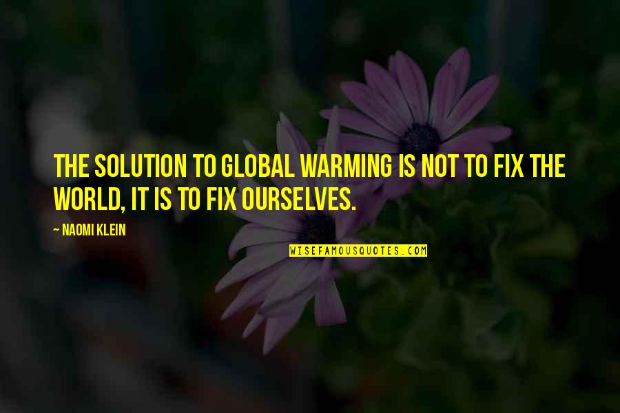Klein Quotes By Naomi Klein: the solution to global warming is not to