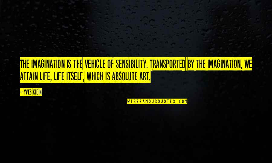 Klein Quotes By Yves Klein: The imagination is the vehicle of sensibility. Transported