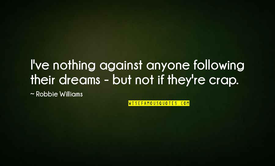 Kleinau Theatre Quotes By Robbie Williams: I've nothing against anyone following their dreams -