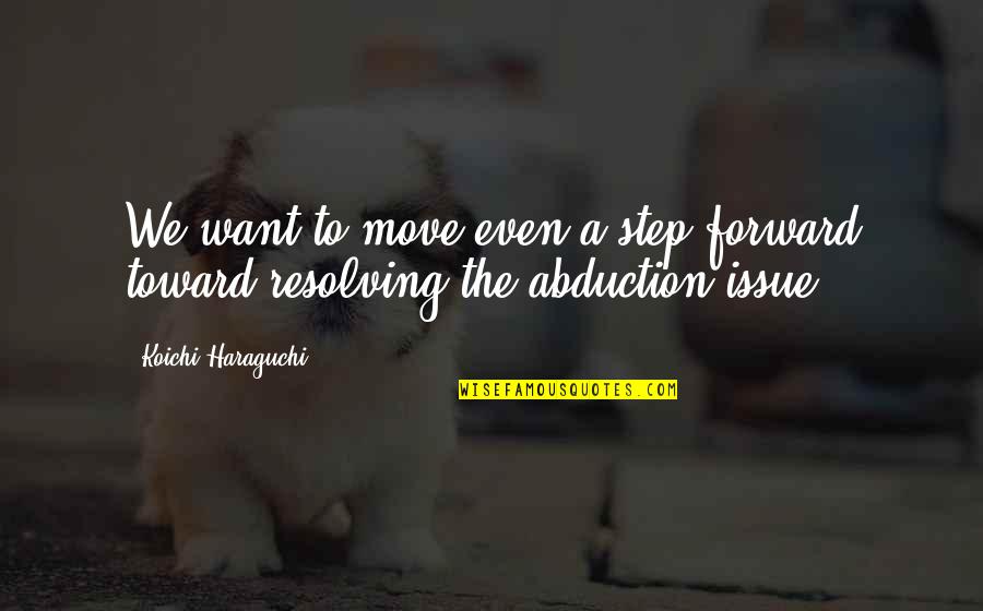 Kleinbard Bell Quotes By Koichi Haraguchi: We want to move even a step forward Kleinbard Bell Quotes By Koichi Haraguchi: We want to move even a step forward