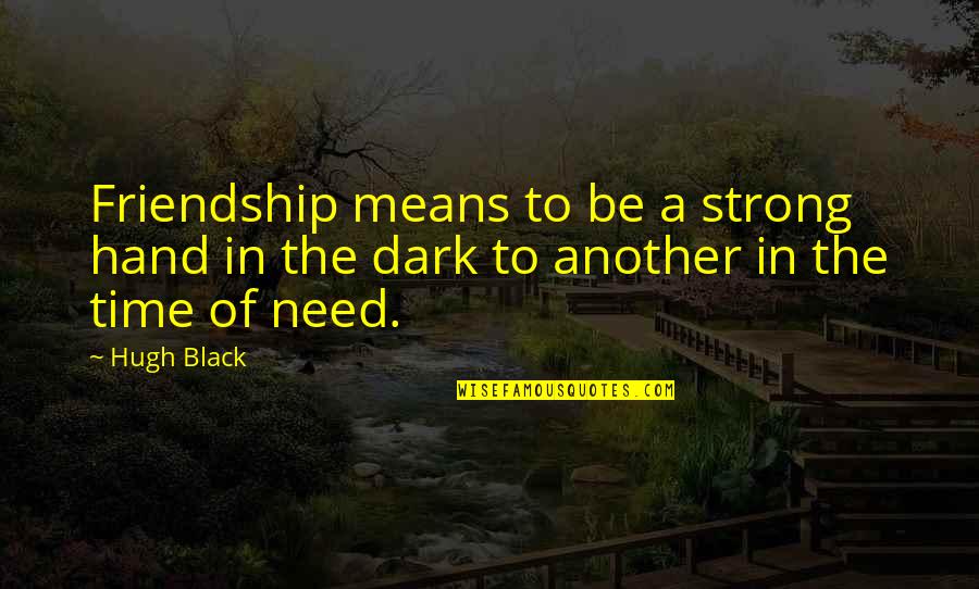 Kleinberger Menchies Quotes By Hugh Black: Friendship means to be a strong hand in