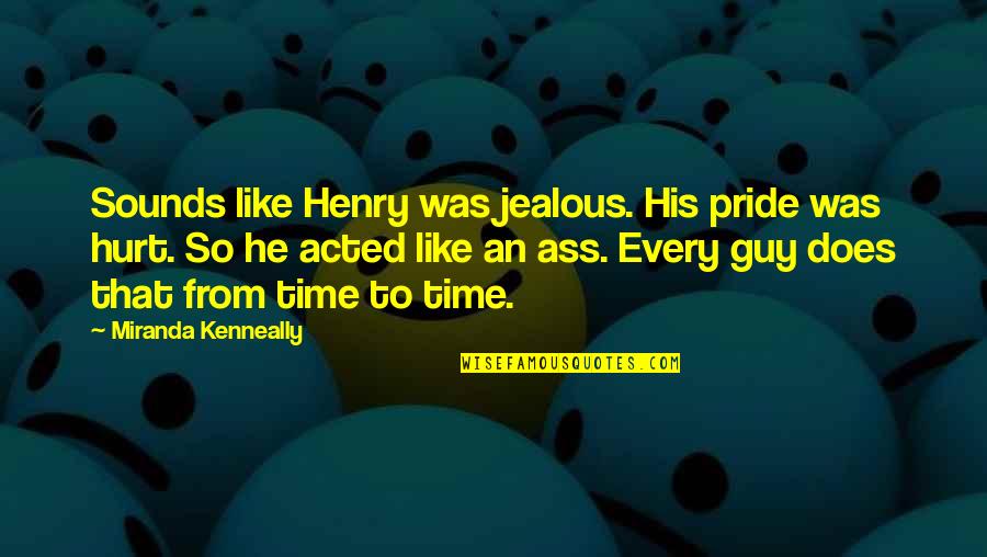 Kleinberger Quotes By Miranda Kenneally: Sounds like Henry was jealous. His pride was