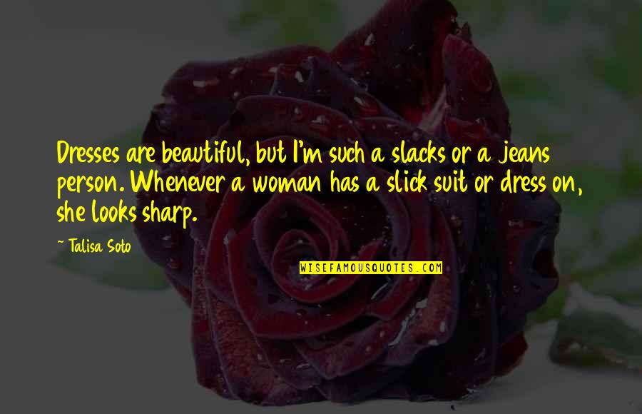 Kleinberger Quotes By Talisa Soto: Dresses are beautiful, but I'm such a slacks Kleinberger Quotes By Talisa Soto: Dresses are beautiful, but I'm such a slacks