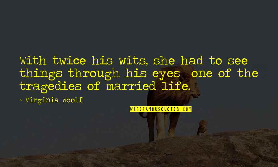 Kleine Schritte Quotes By Virginia Woolf: With twice his wits, she had to see Kleine Schritte Quotes By Virginia Woolf: With twice his wits, she had to see