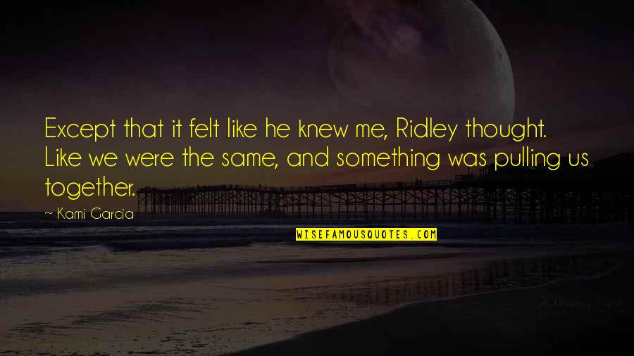 Kleinendorst Recoil Quotes By Kami Garcia: Except that it felt like he knew me, Kleinendorst Recoil Quotes By Kami Garcia: Except that it felt like he knew me,