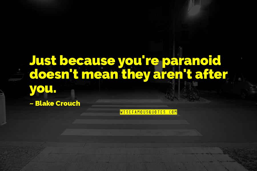 Kleinere Letters Quotes By Blake Crouch: Just because you're paranoid doesn't mean they aren't