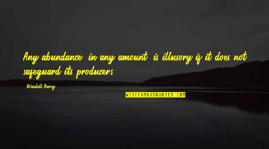 Kleinfelder Inc Quotes By Wendell Berry: Any abundance, in any amount, is illusory if