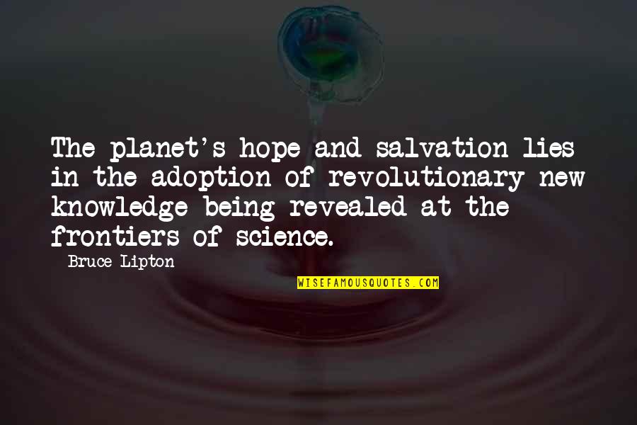 Kleinfrankenheim Quotes By Bruce Lipton: The planet's hope and salvation lies in the