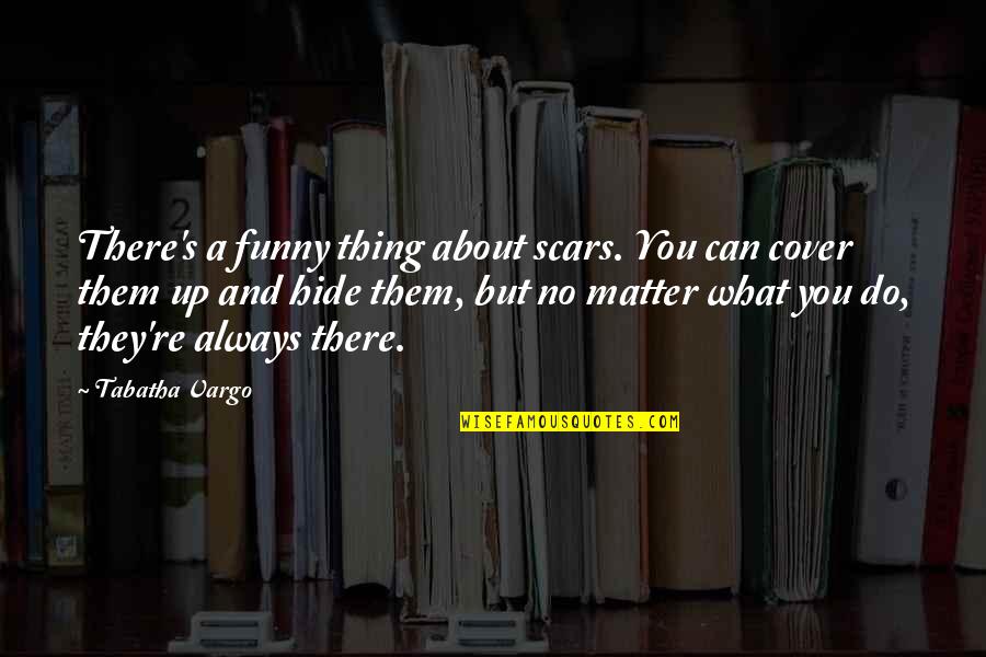 Kleinhans Mens Store Quotes By Tabatha Vargo: There's a funny thing about scars. You can Kleinhans Mens Store Quotes By Tabatha Vargo: There's a funny thing about scars. You can