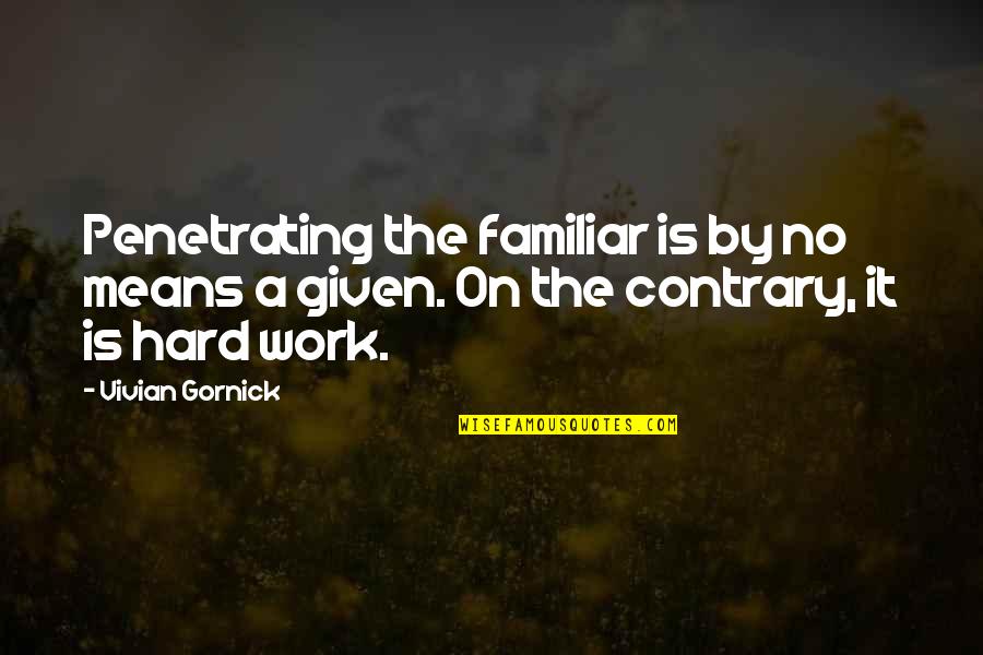 Kleinhans Mens Store Quotes By Vivian Gornick: Penetrating the familiar is by no means a