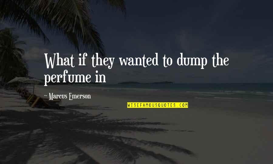 Kleinheinz Dairy Quotes By Marcus Emerson: What if they wanted to dump the perfume
