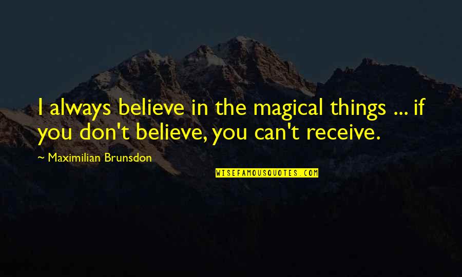 Kleinheinz Landscaping Quotes By Maximilian Brunsdon: I always believe in the magical things ...