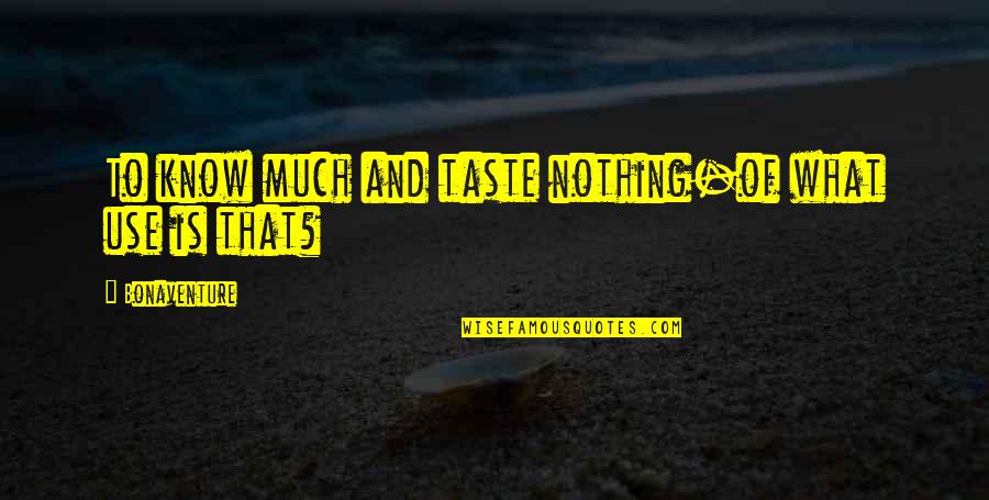 Kleinhenz Landscape Quotes By Bonaventure: To know much and taste nothing-of what use Kleinhenz Landscape Quotes By Bonaventure: To know much and taste nothing-of what use