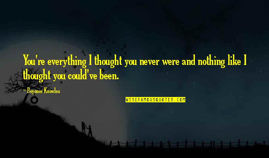 Kleinhenz Orthopedic Quotes By Beyonce Knowles: You're everything I thought you never were and Kleinhenz Orthopedic Quotes By Beyonce Knowles: You're everything I thought you never were and