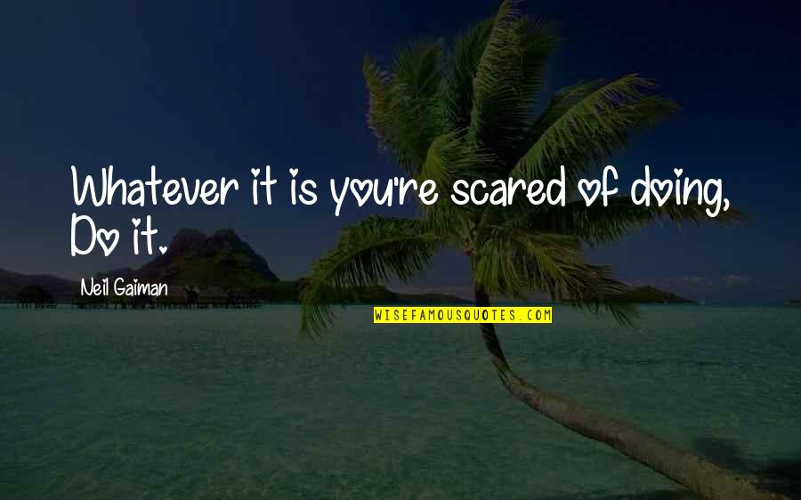 Kleinhenz Orthopedic Quotes By Neil Gaiman: Whatever it is you're scared of doing, Do Kleinhenz Orthopedic Quotes By Neil Gaiman: Whatever it is you're scared of doing, Do