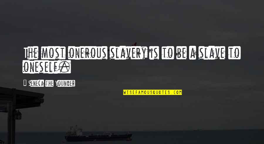 Kleinholz German Quotes By Seneca The Younger: The most onerous slavery is to be a Kleinholz German Quotes By Seneca The Younger: The most onerous slavery is to be a