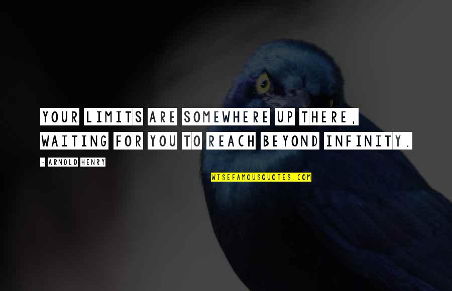 Kleinholz Koi Quotes By Arnold Henry: Your limits are somewhere up there, waiting for