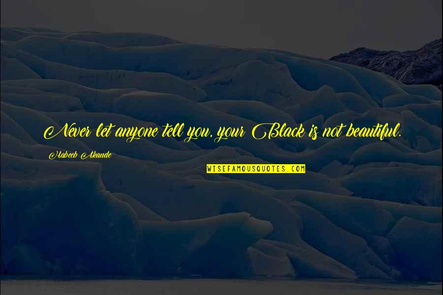Kleinholz Koi Quotes By Habeeb Akande: Never let anyone tell you, your Black is Kleinholz Koi Quotes By Habeeb Akande: Never let anyone tell you, your Black is