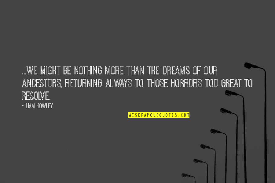 Kleinian Theory Quotes By Liam Howley: ...we might be nothing more than the dreams