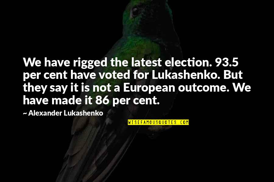 Kleinke Landscape Quotes By Alexander Lukashenko: We have rigged the latest election. 93.5 per
