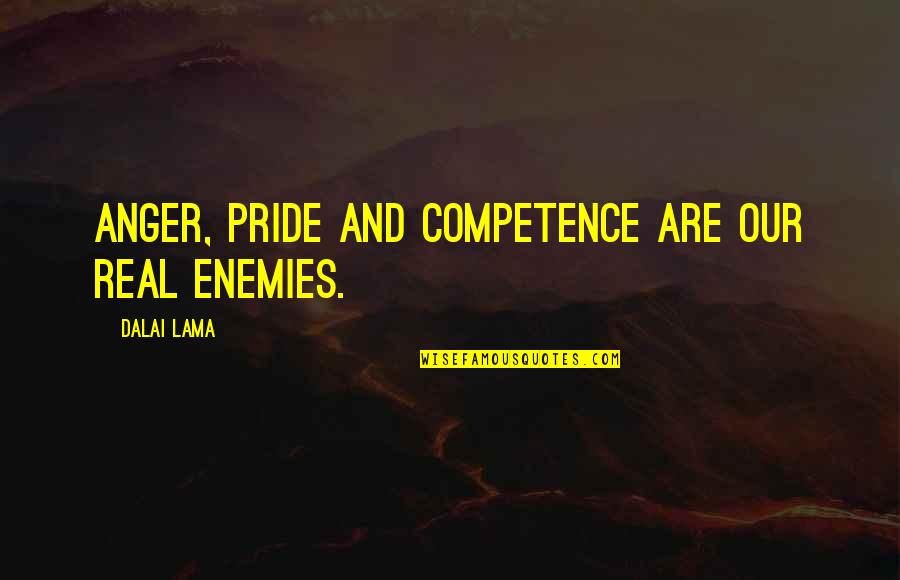 Kleinkinders Quotes By Dalai Lama: Anger, pride and competence are our real enemies. Kleinkinders Quotes By Dalai Lama: Anger, pride and competence are our real enemies.