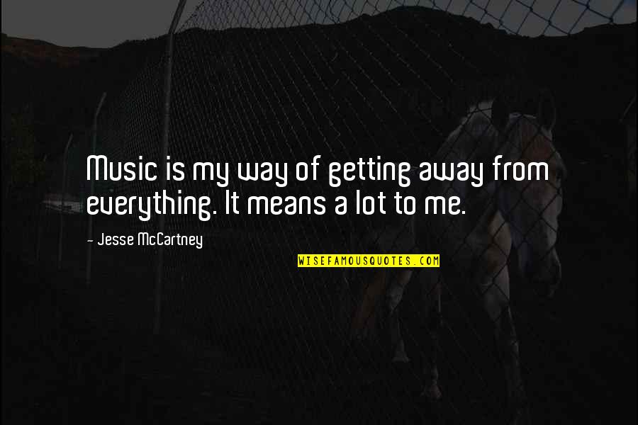 Kleinkinders Quotes By Jesse McCartney: Music is my way of getting away from Kleinkinders Quotes By Jesse McCartney: Music is my way of getting away from