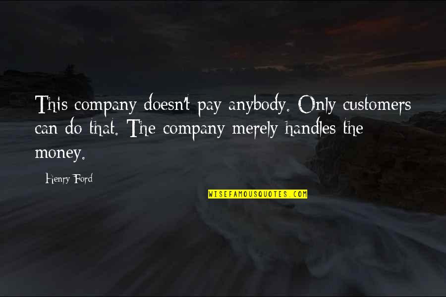 Kleinlein Lake Quotes By Henry Ford: This company doesn't pay anybody. Only customers can